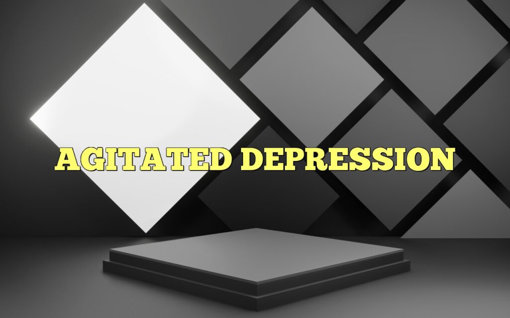 AGITATED DEPRESSION