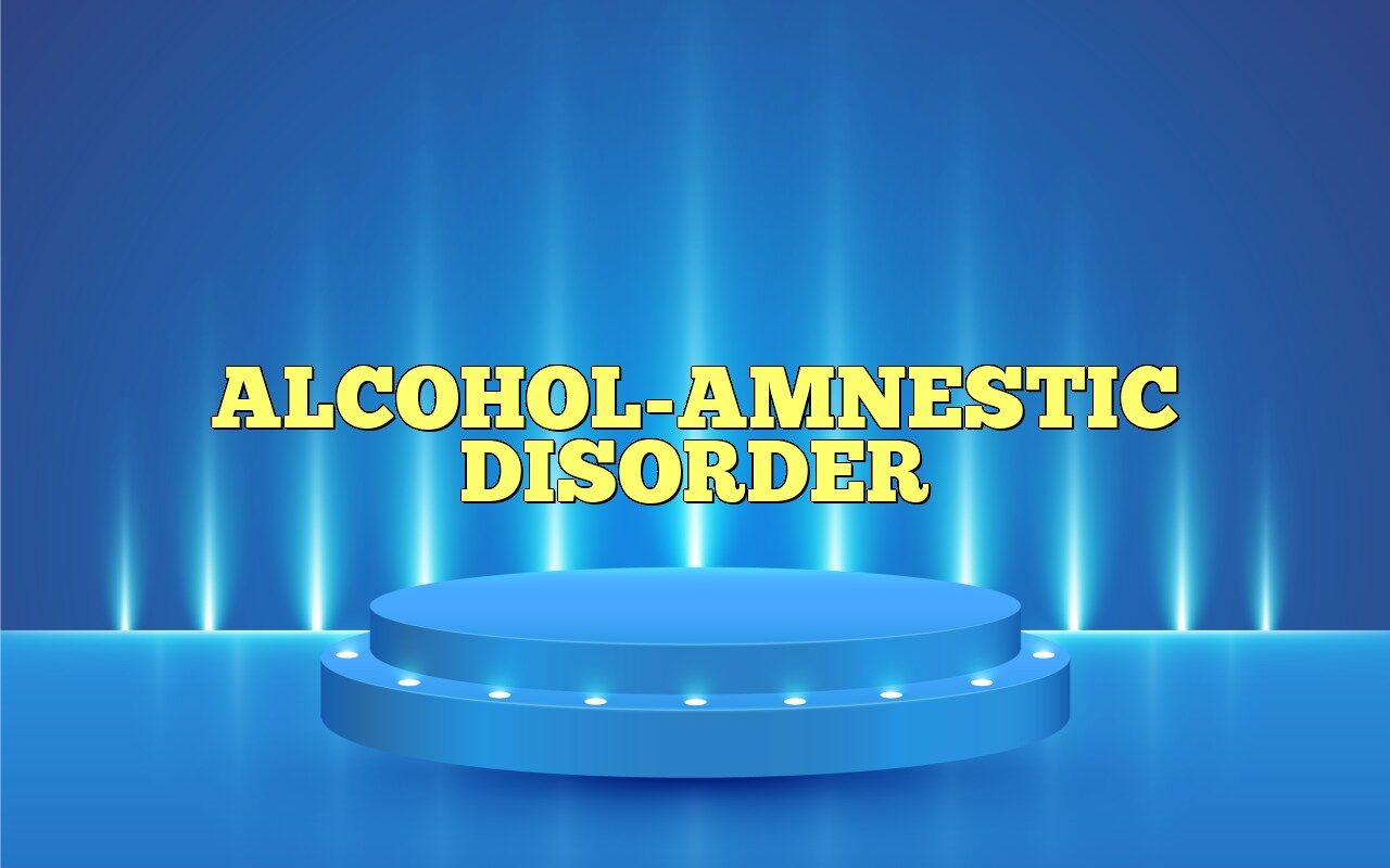ALCOHOLAMNESTIC DISORDER Most Frequently Asked Questions