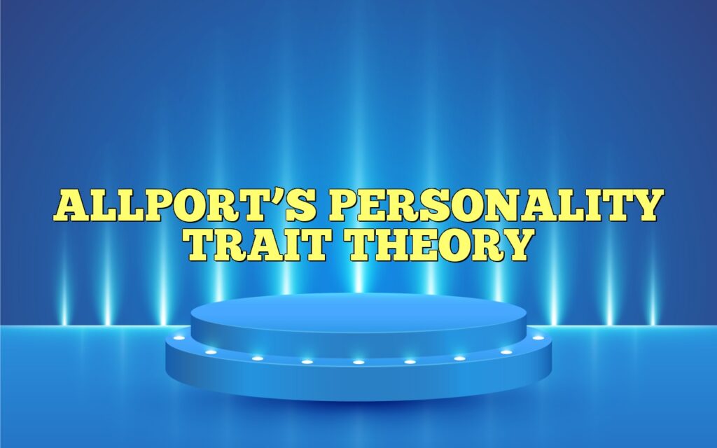 ALLPORT’S PERSONALITY TRAIT THEORY