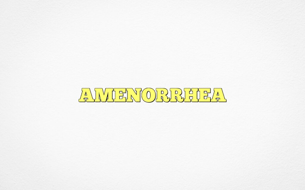 AMENORRHEA