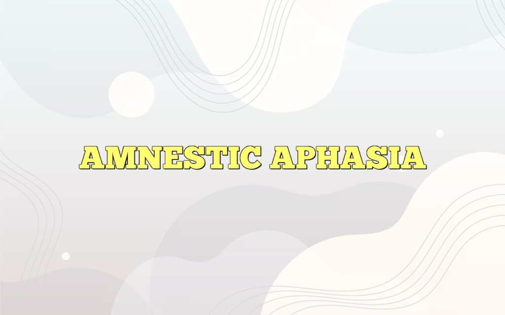 AMNESTIC APHASIA