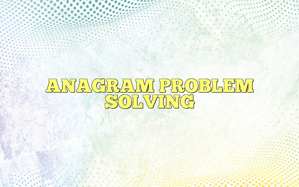ANAGRAM PROBLEM SOLVING