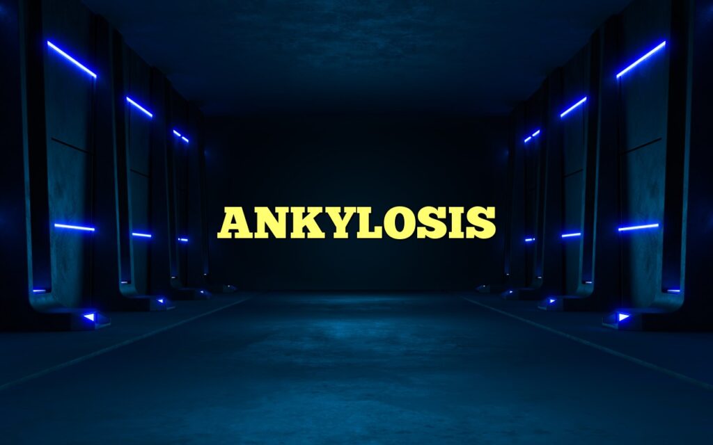 ANKYLOSIS