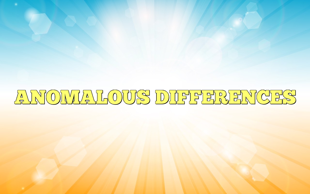 ANOMALOUS DIFFERENCES - Most Frequently Asked Questions