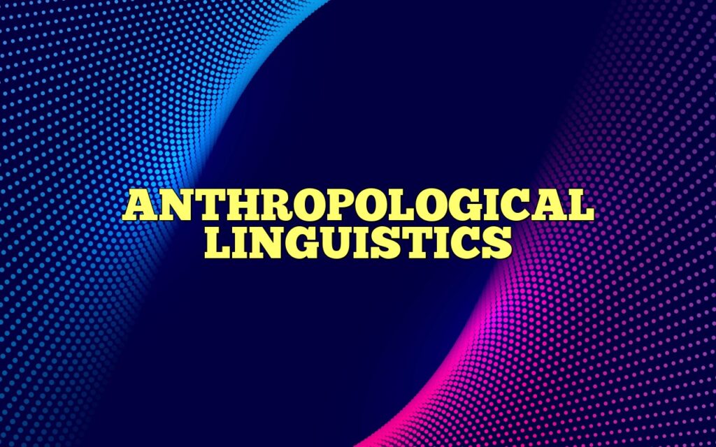ANTHROPOLOGICAL LINGUISTICS