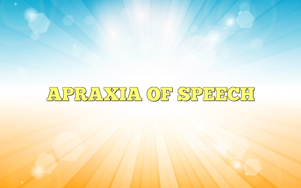 APRAXIA OF SPEECH