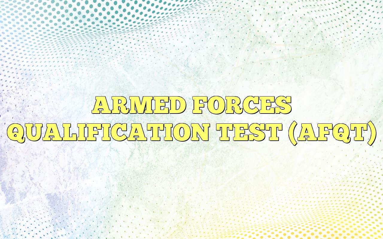ARMED FORCES QUALIFICATION TEST (AFQT) Most Frequently Asked Questions