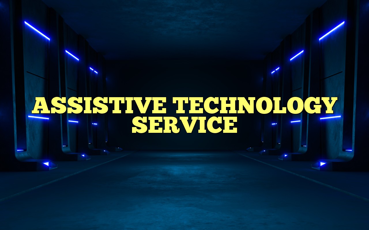 ASSISTIVE TECHNOLOGY SERVICE Most Frequently Asked Questions