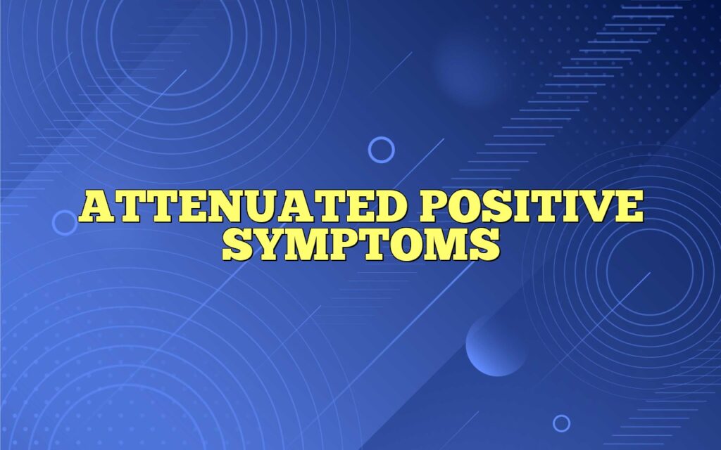 ATTENUATED POSITIVE SYMPTOMS