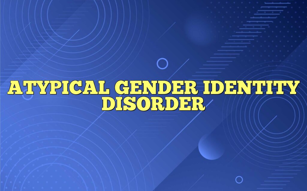 ATYPICAL GENDER IDENTITY DISORDER