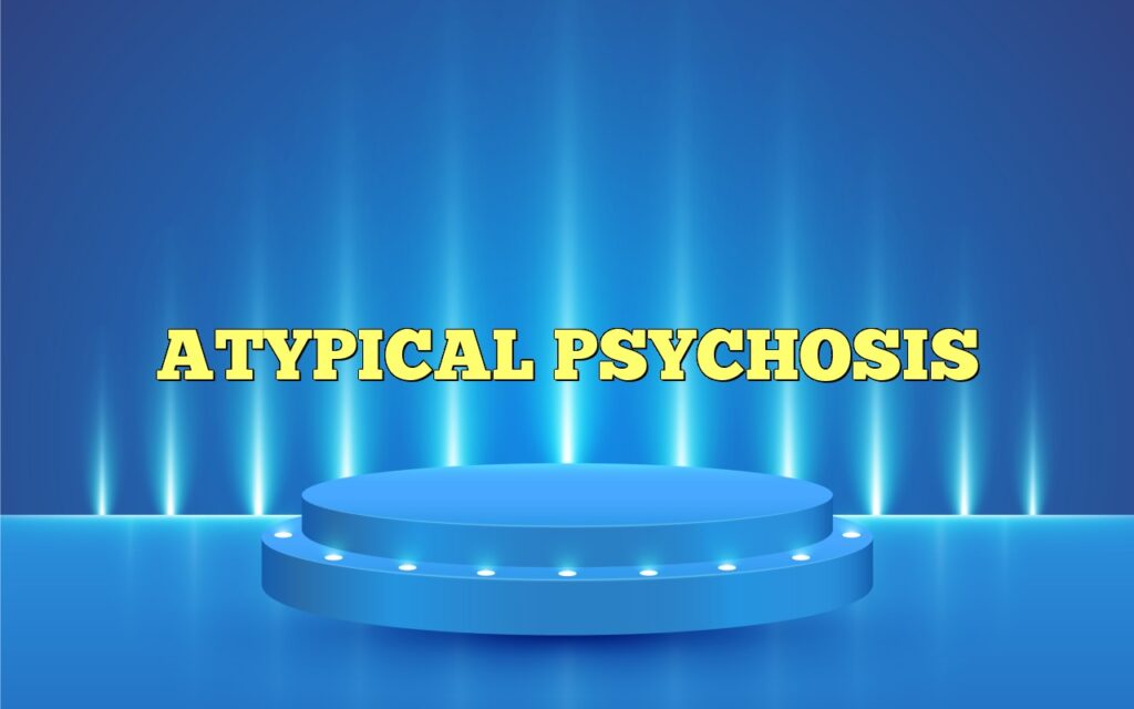 ATYPICAL PSYCHOSIS