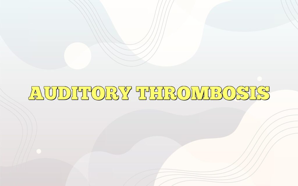 AUDITORY THROMBOSIS
