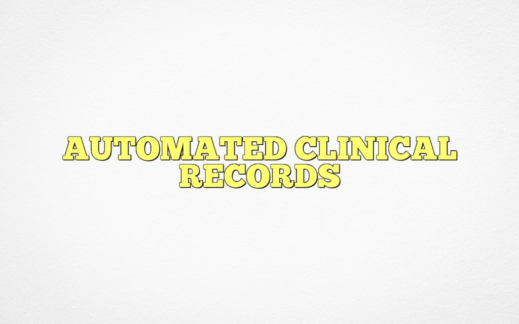 AUTOMATED CLINICAL RECORDS