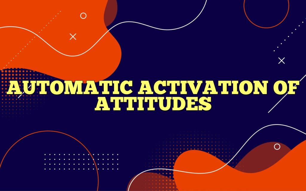 AUTOMATIC ACTIVATION OF ATTITUDES