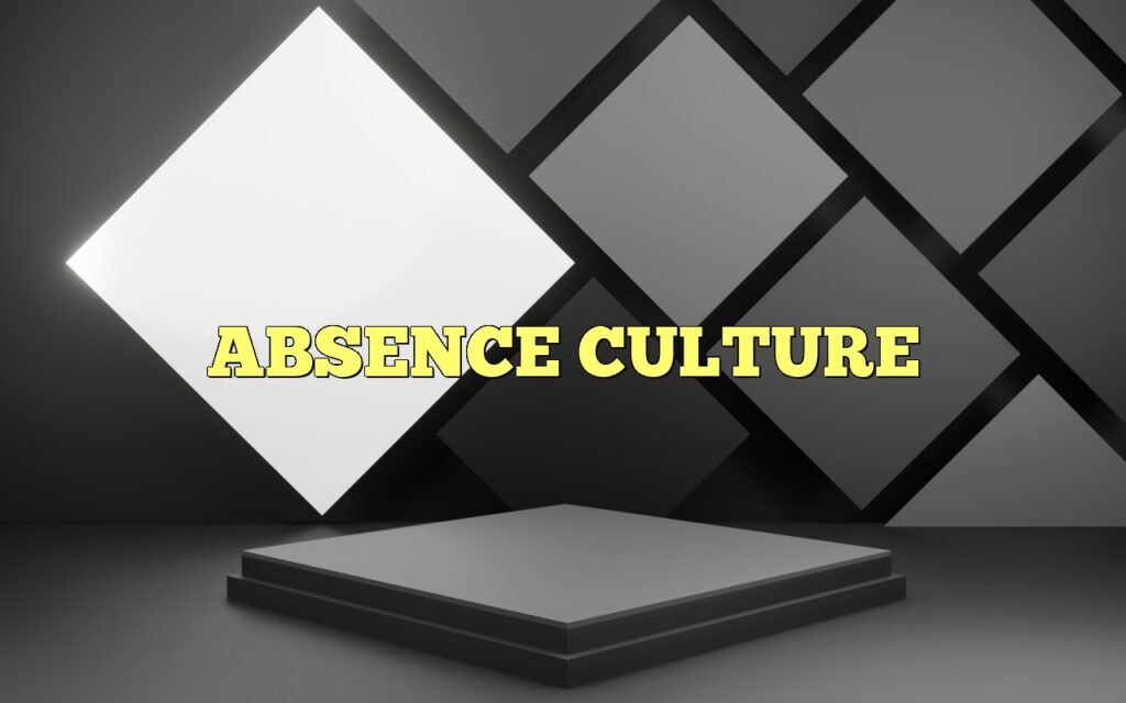 ABSENCE CULTURE