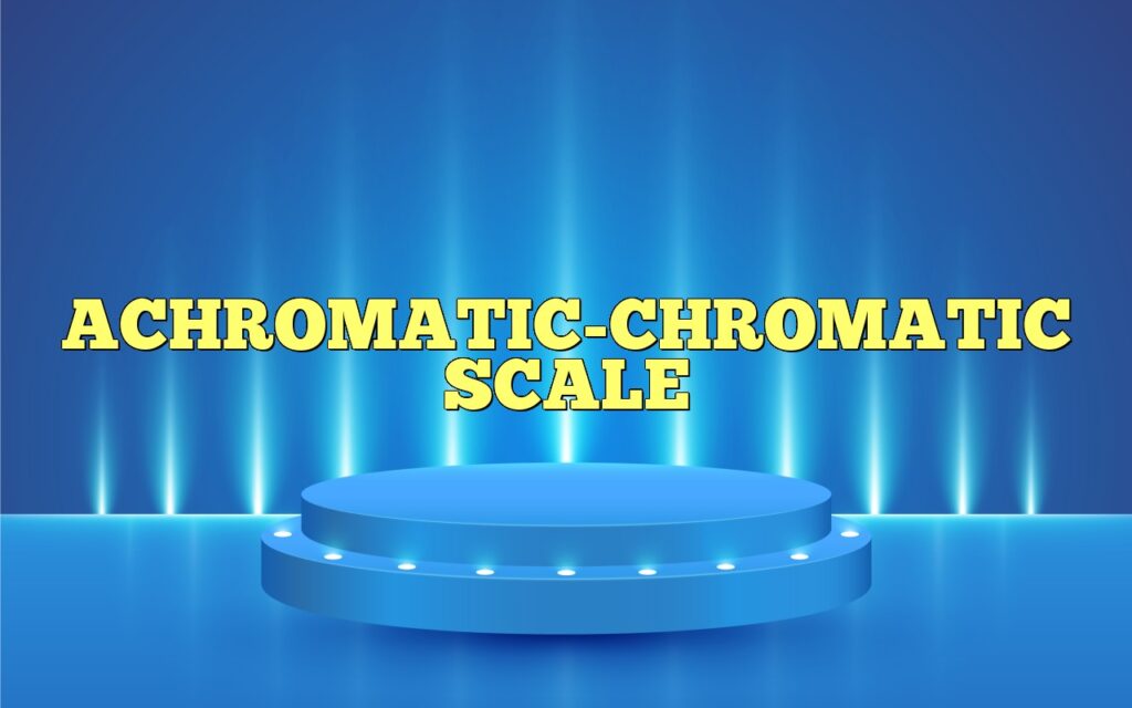 ACHROMATIC-CHROMATIC SCALE