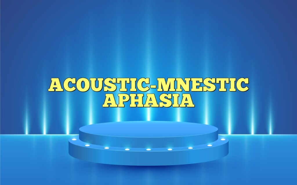 ACOUSTIC-MNESTIC APHASIA