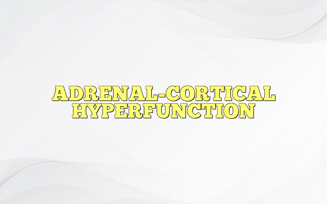 ADRENALCORTICAL HYPERFUNCTION Most Frequently Asked Questions