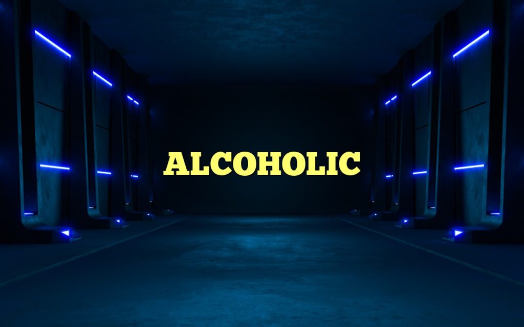 ALCOHOLIC