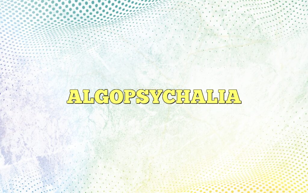 ALGOPSYCHALIA