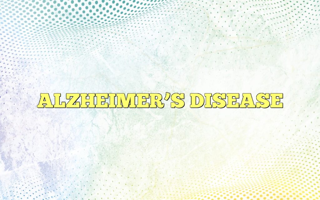 ALZHEIMER’S DISEASE