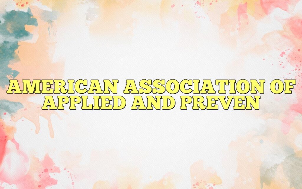 AMERICAN ASSOCIATION OF APPLIED AND PREVEN