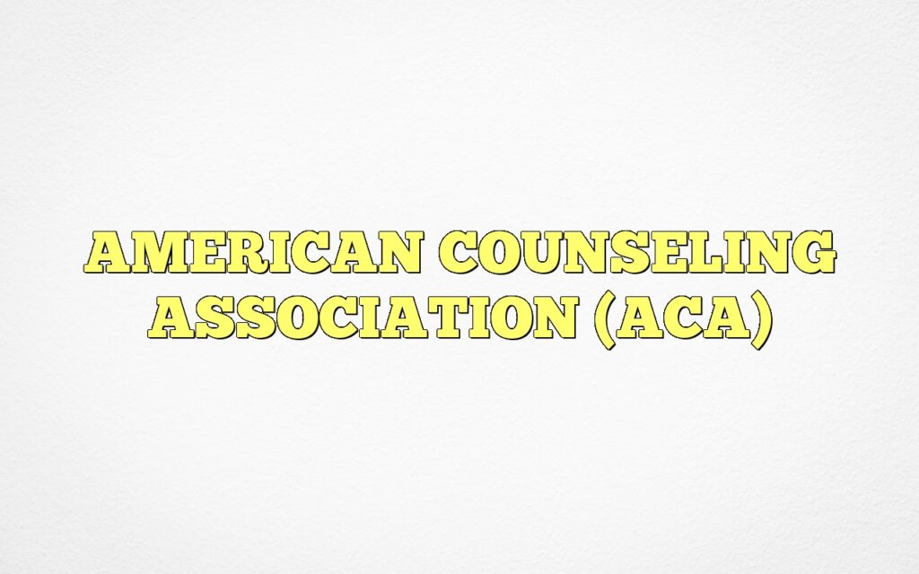 AMERICAN COUNSELING ASSOCIATION (ACA)