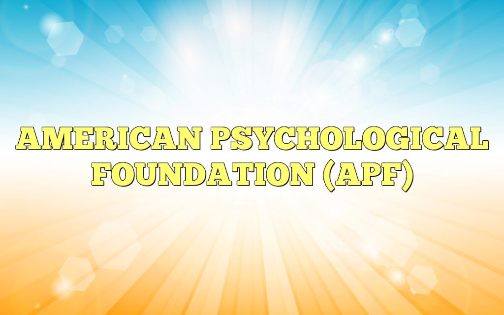 AMERICAN PSYCHOLOGICAL FOUNDATION (APF)