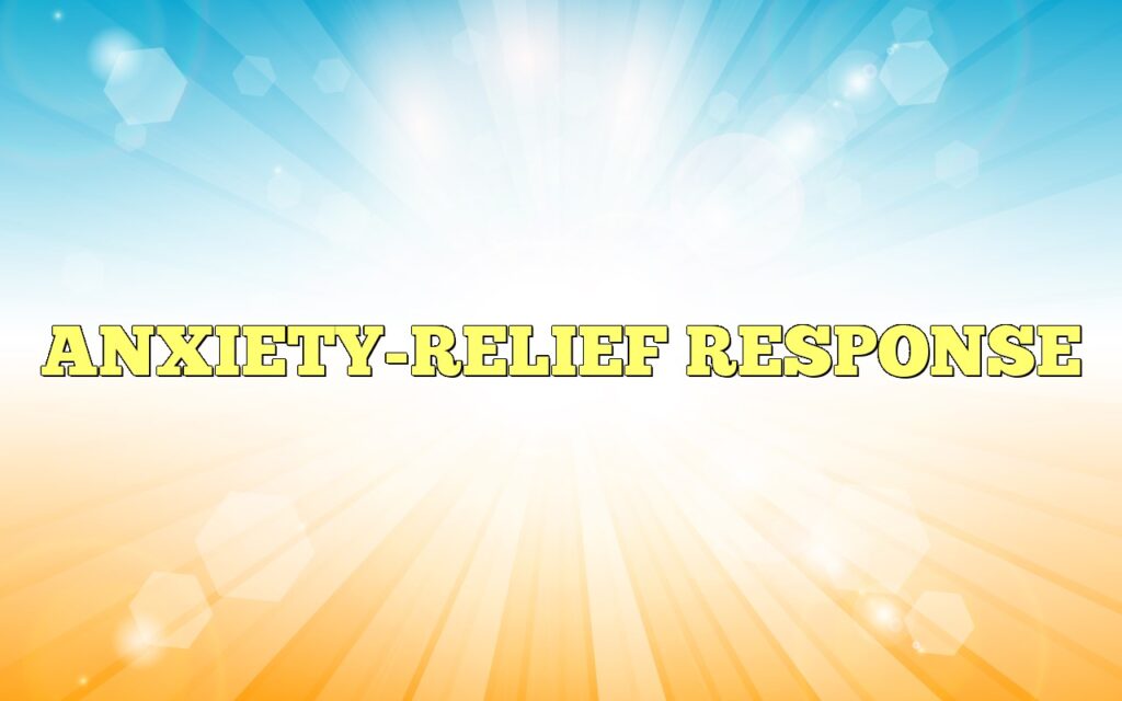 ANXIETY-RELIEF RESPONSE
