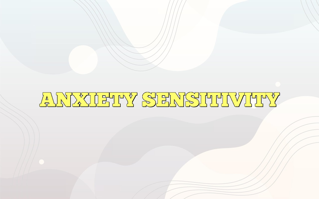 ANXIETY SENSITIVITY Most Frequently Asked Questions