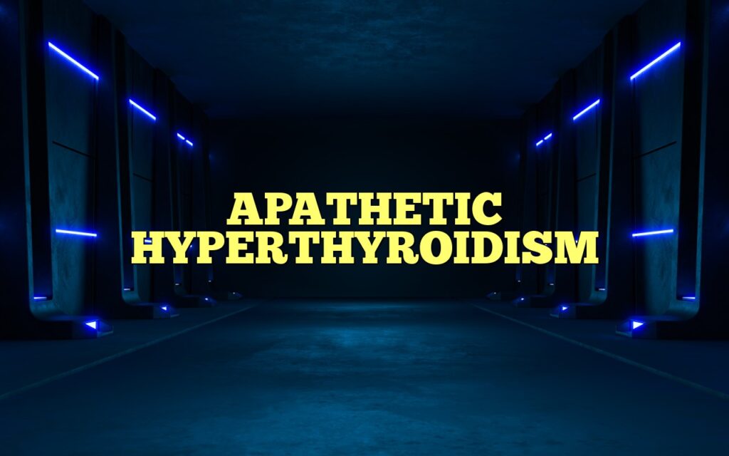 APATHETIC HYPERTHYROIDISM