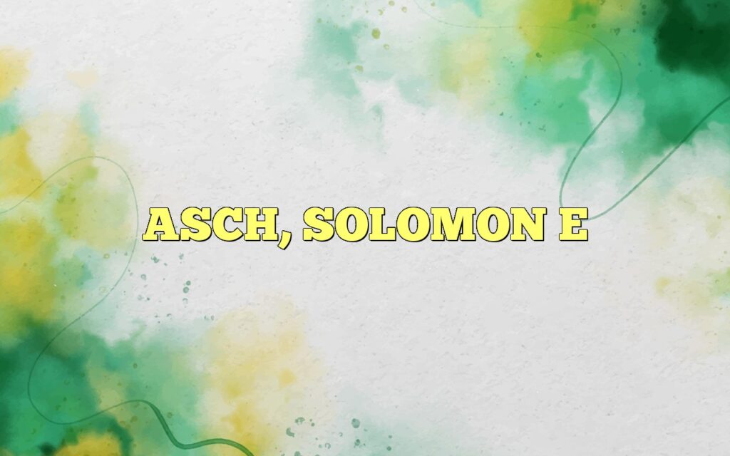 ASCH, SOLOMON E