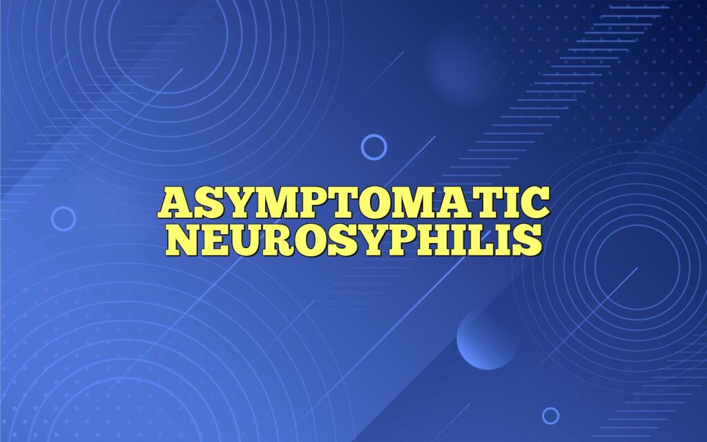 ASYMPTOMATIC NEUROSYPHILIS