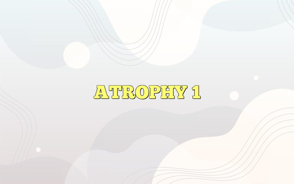 ATROPHY 1