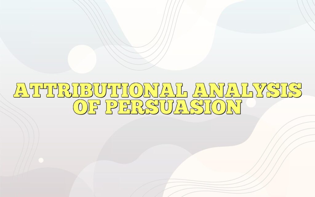ATTRIBUTIONAL ANALYSIS OF PERSUASION