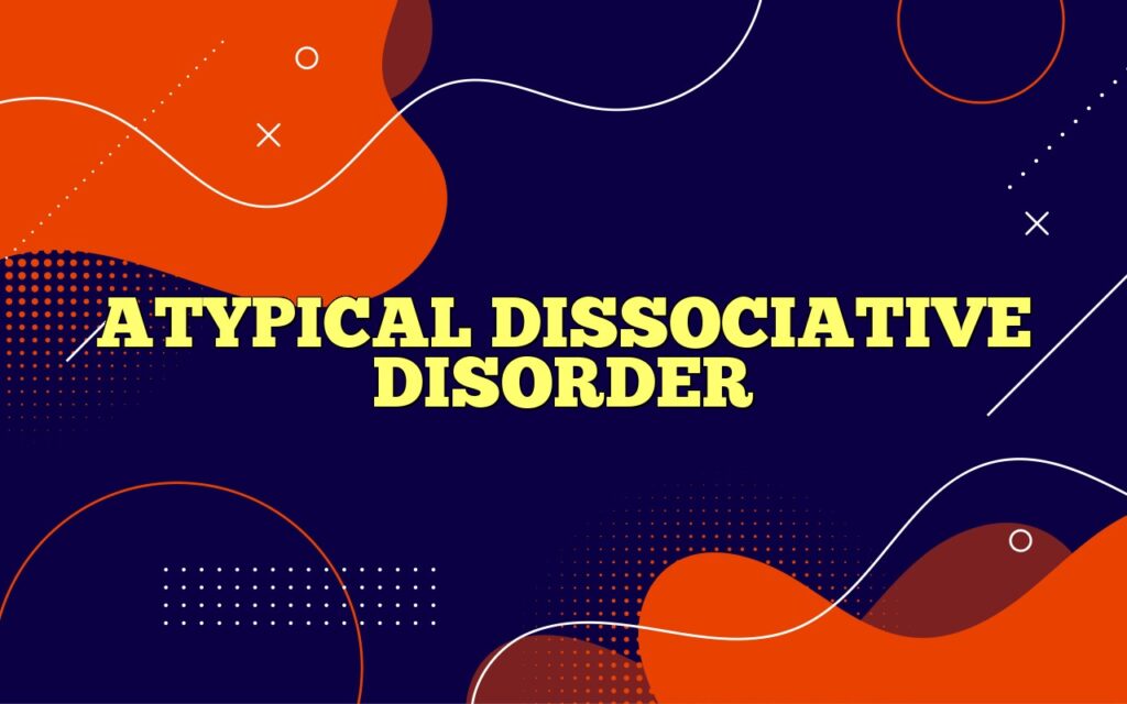ATYPICAL DISSOCIATIVE DISORDER