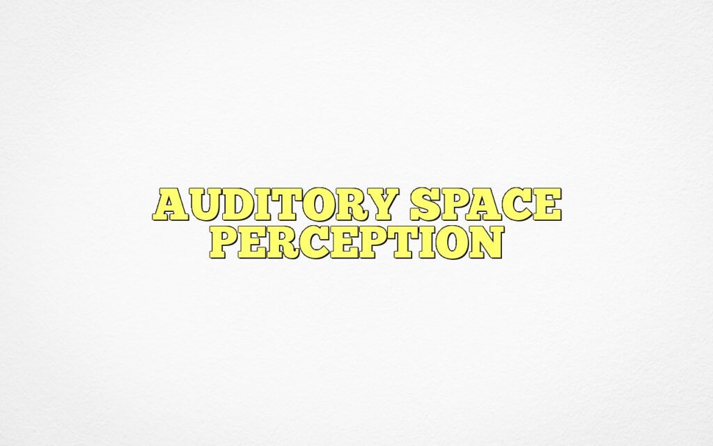 AUDITORY SPACE PERCEPTION