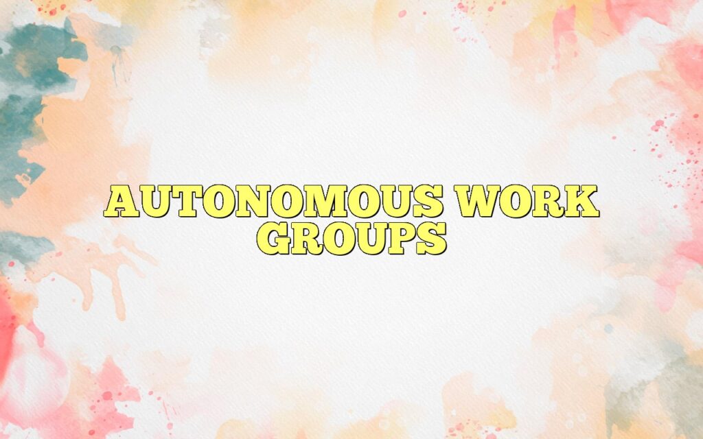 AUTONOMOUS WORK GROUPS