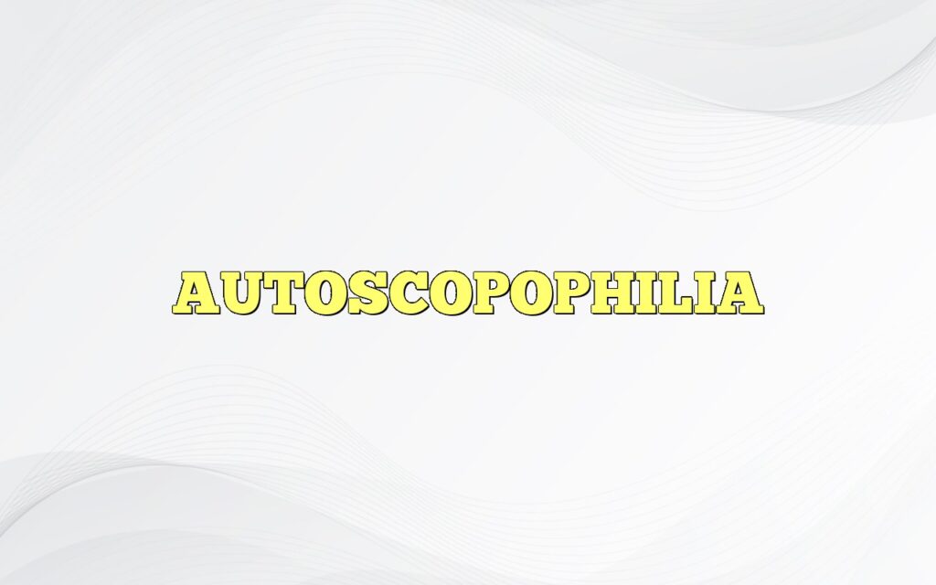 AUTOSCOPOPHILIA