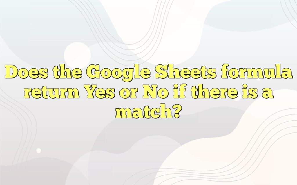 Does the Google Sheets formula return Yes or No if there is a match?