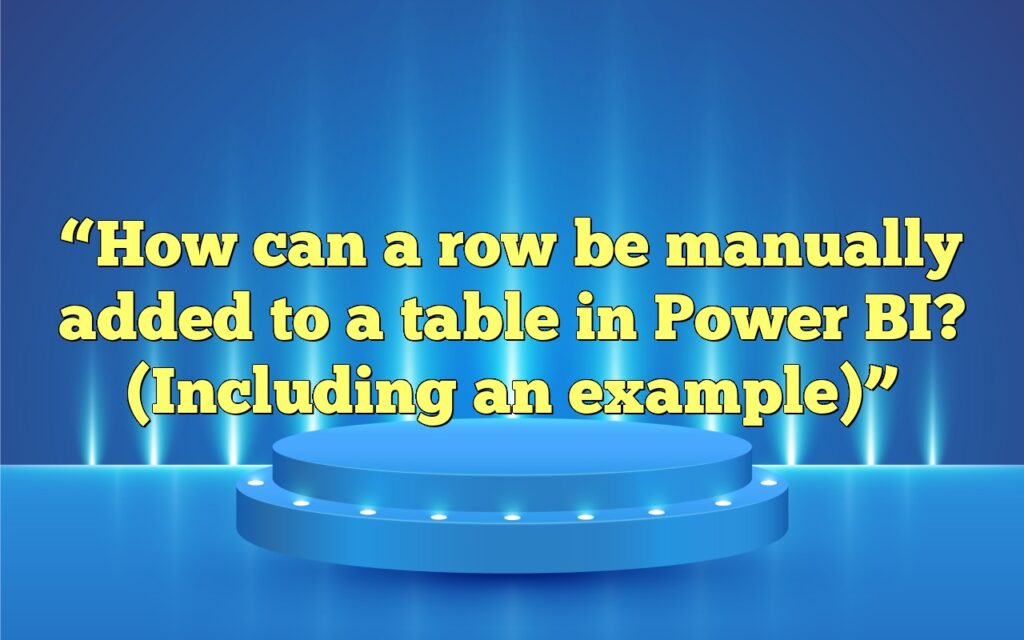 How Can A Row Be Manually Added To A Table In Power BI?
