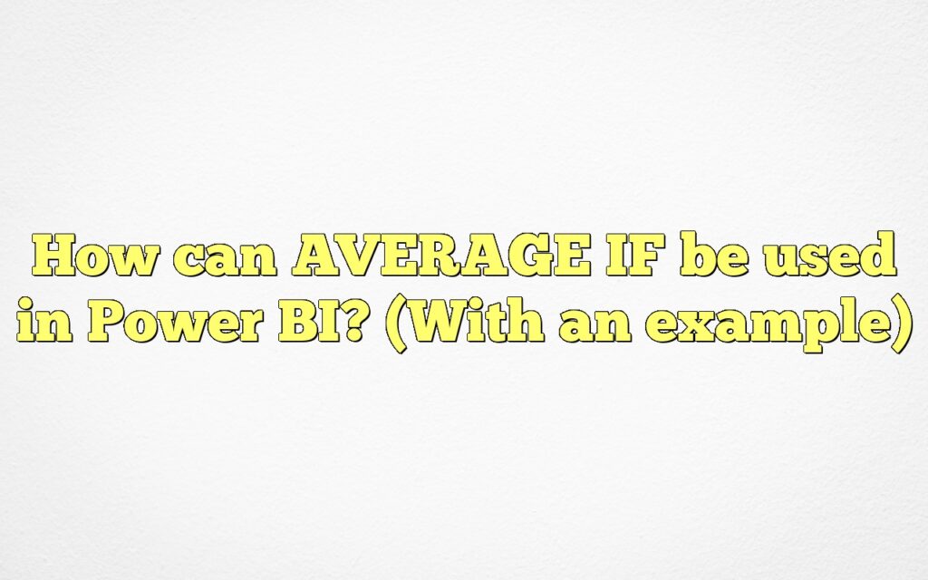 How can AVERAGE IF be used in Power BI? (With an example)