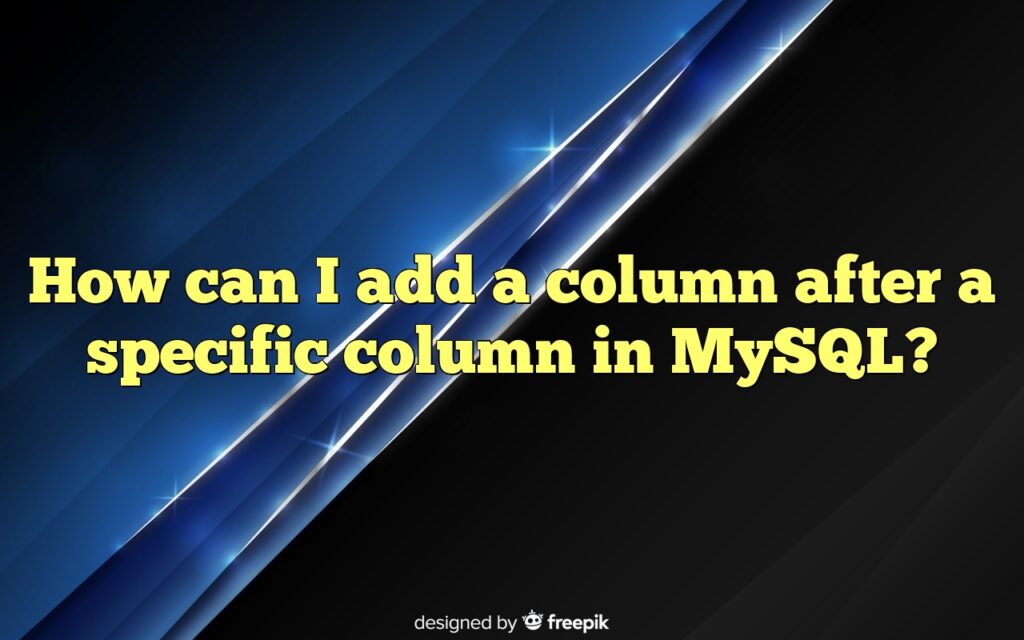 How can I add a column after a specific column in MySQL?