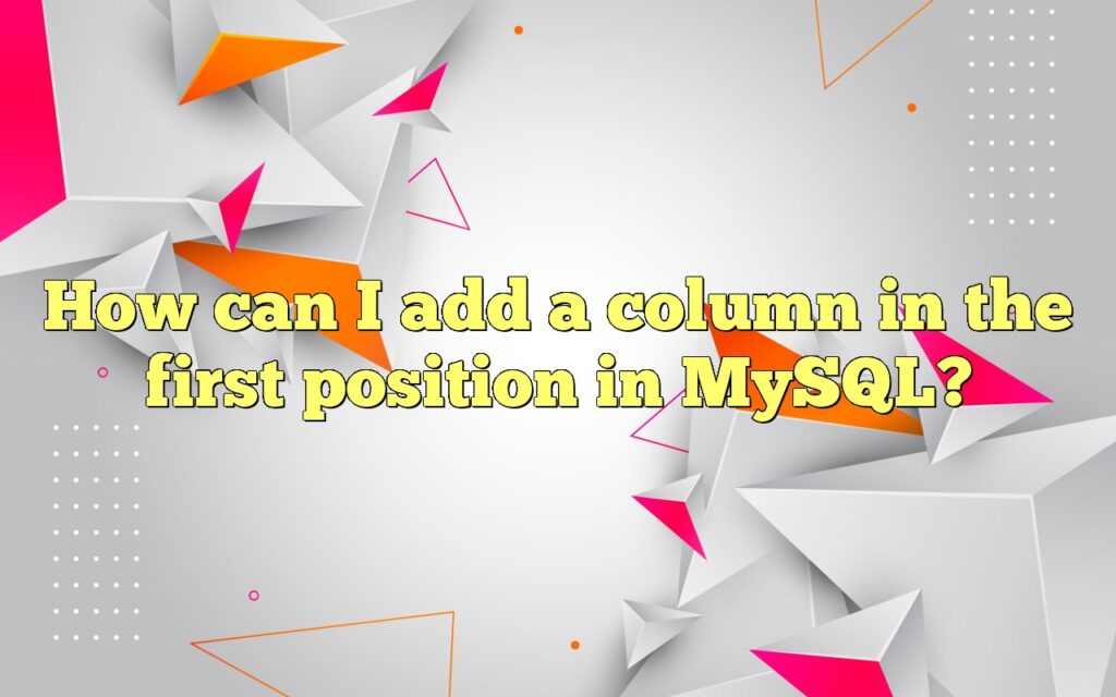 How can I add a column in the first position in MySQL?