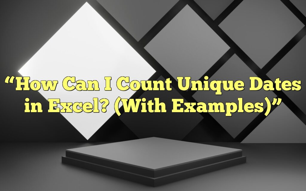 “How Can I Count Unique Dates in Excel? (With Examples)”