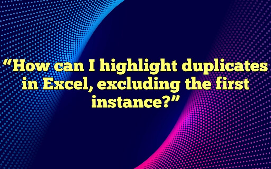 “How can I highlight duplicates in Excel, excluding the first instance?”