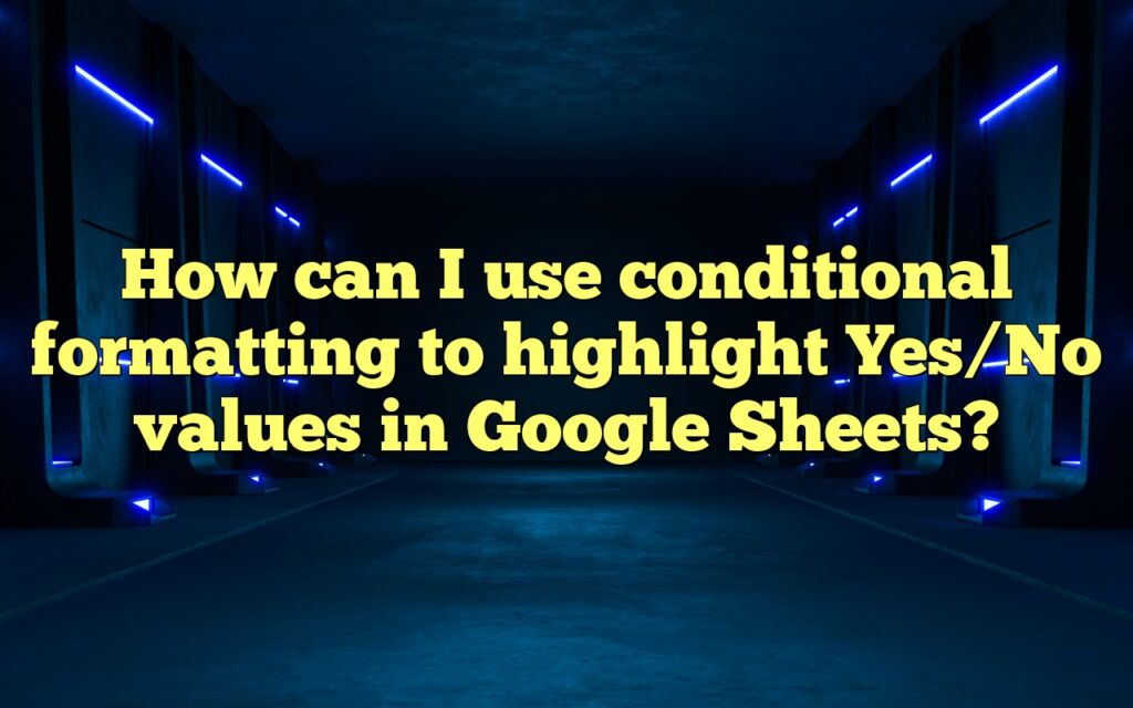 How can I use conditional formatting to highlight Yes/No values in Google Sheets?