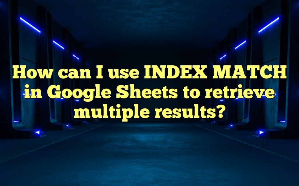 How can I use INDEX MATCH in Google Sheets to retrieve multiple results?