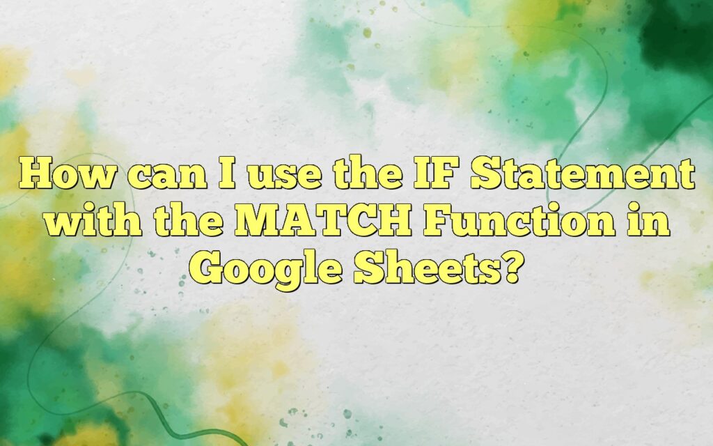 How can I use the IF Statement with the MATCH Function in Google Sheets?