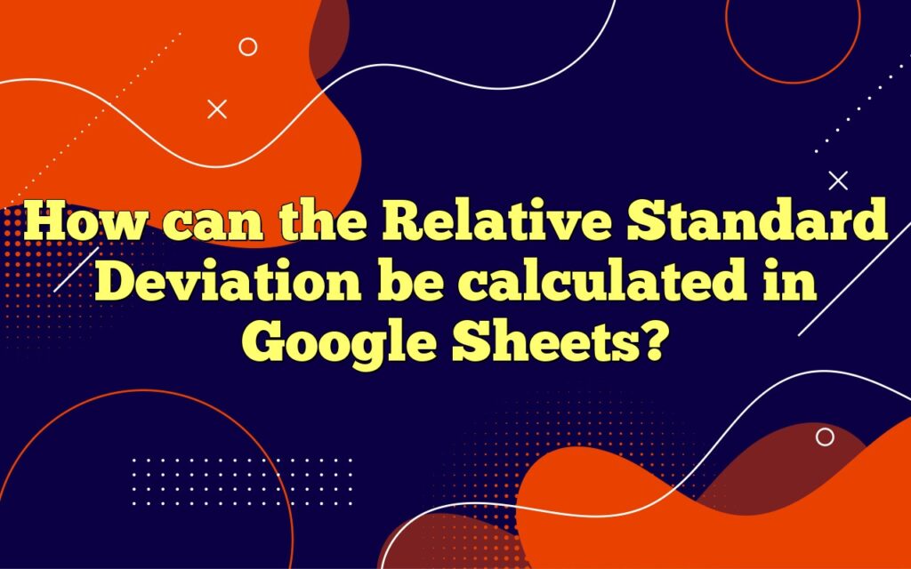 How can the Relative Standard Deviation be calculated in Google Sheets?